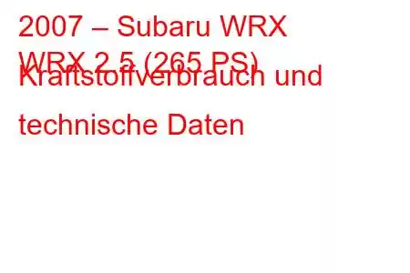 2007 – Subaru WRX
WRX 2.5 (265 PS) Kraftstoffverbrauch und technische Daten