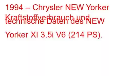 1994 – Chrysler NEW Yorker
Kraftstoffverbrauch und technische Daten des NEW Yorker XI 3.5i V6 (214 PS).