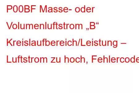 P00BF Masse- oder Volumenluftstrom „B“ Kreislaufbereich/Leistung – Luftstrom zu hoch, Fehlercode