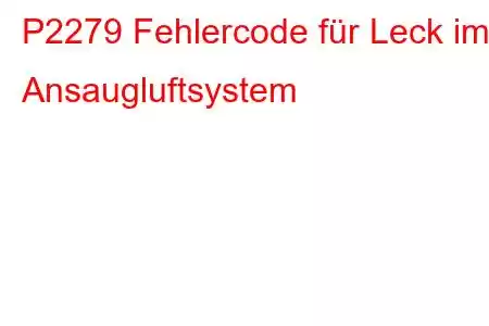 P2279 Fehlercode für Leck im Ansaugluftsystem