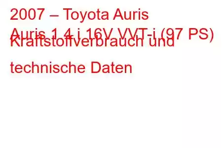 2007 – Toyota Auris
Auris 1.4 i 16V VVT-i (97 PS) Kraftstoffverbrauch und technische Daten