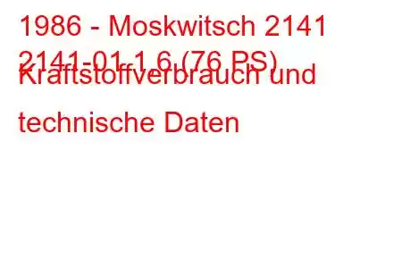 1986 - Moskwitsch 2141
2141-01 1,6 (76 PS) Kraftstoffverbrauch und technische Daten