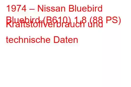 1974 – Nissan Bluebird
Bluebird (B610) 1,8 (88 PS) Kraftstoffverbrauch und technische Daten