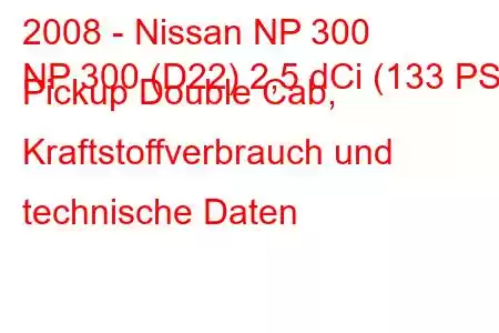 2008 - Nissan NP 300
NP 300 (D22) 2,5 dCi (133 PS) Pickup Double Cab, Kraftstoffverbrauch und technische Daten