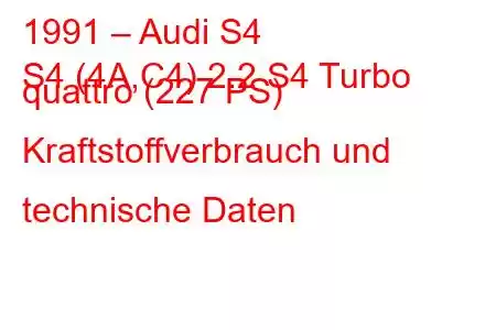 1991 – Audi S4
S4 (4A,C4) 2.2 S4 Turbo quattro (227 PS) Kraftstoffverbrauch und technische Daten