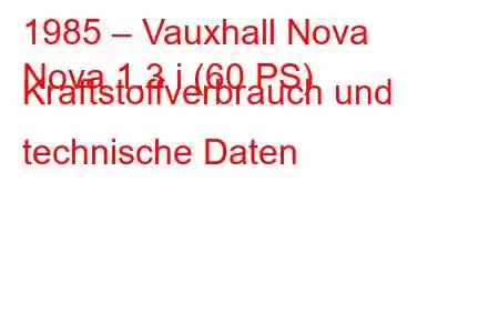 1985 – Vauxhall Nova
Nova 1.3 i (60 PS) Kraftstoffverbrauch und technische Daten