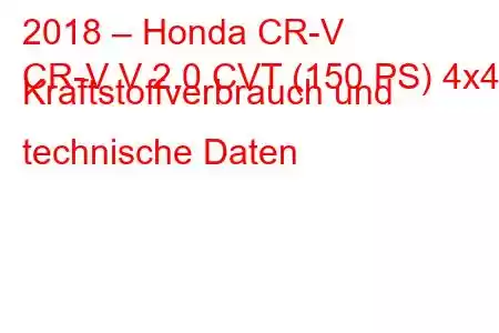 2018 – Honda CR-V
CR-V V 2.0 CVT (150 PS) 4x4 Kraftstoffverbrauch und technische Daten