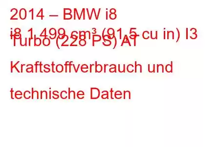 2014 – BMW i8
i8 1.499 cm³ (91,5 cu in) I3 Turbo (228 PS) AT Kraftstoffverbrauch und technische Daten