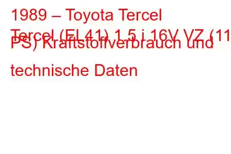 1989 – Toyota Tercel
Tercel (EL41) 1.5 i 16V VZ (115 PS) Kraftstoffverbrauch und technische Daten