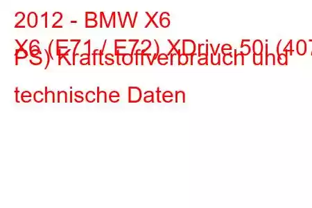 2012 - BMW X6
X6 (E71 / E72) XDrive 50i (407 PS) Kraftstoffverbrauch und technische Daten