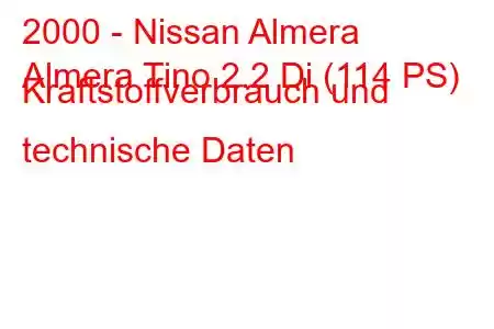 2000 - Nissan Almera
Almera Tino 2.2 Di (114 PS) Kraftstoffverbrauch und technische Daten