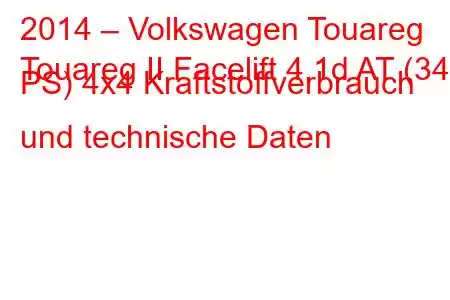 2014 – Volkswagen Touareg
Touareg II Facelift 4.1d AT (340 PS) 4x4 Kraftstoffverbrauch und technische Daten