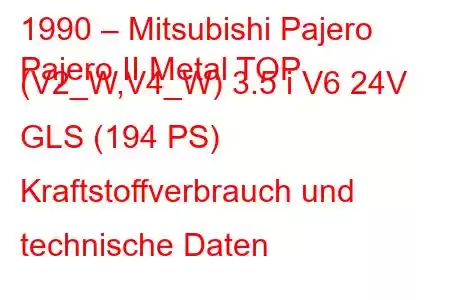 1990 – Mitsubishi Pajero
Pajero II Metal TOP (V2_W,V4_W) 3.5 i V6 24V GLS (194 PS) Kraftstoffverbrauch und technische Daten