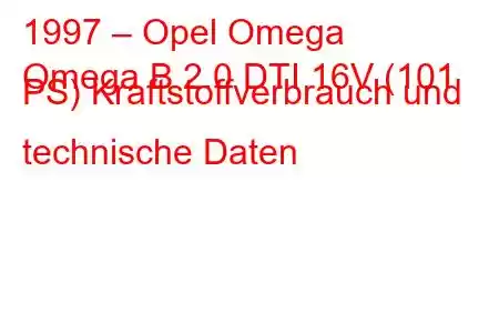 1997 – Opel Omega
Omega B 2.0 DTI 16V (101 PS) Kraftstoffverbrauch und technische Daten