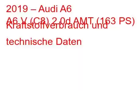 2019 – Audi A6
A6 V (C8) 2.0d AMT (163 PS) Kraftstoffverbrauch und technische Daten