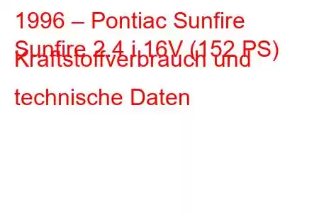 1996 – Pontiac Sunfire
Sunfire 2.4 i 16V (152 PS) Kraftstoffverbrauch und technische Daten