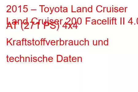 2015 – Toyota Land Cruiser
Land Cruiser 200 Facelift II 4.0 AT (271 PS) 4x4 Kraftstoffverbrauch und technische Daten