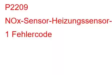 P2209 NOx-Sensor-Heizungssensor-Schaltkreisbereich/Leistungsbank 1 Fehlercode