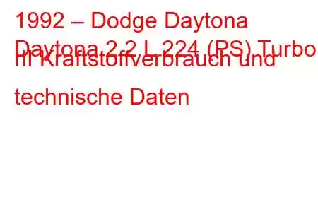 1992 – Dodge Daytona
Daytona 2,2 L 224 (PS) Turbo III Kraftstoffverbrauch und technische Daten