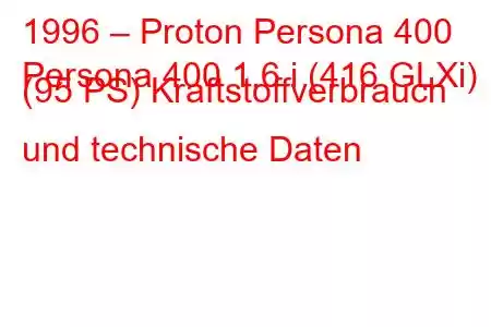 1996 – Proton Persona 400
Persona 400 1.6 i (416 GLXi) (95 PS) Kraftstoffverbrauch und technische Daten