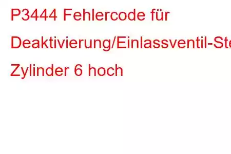 P3444 Fehlercode für Deaktivierung/Einlassventil-Steuerkreis Zylinder 6 hoch