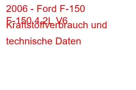 2006 - Ford F-150
F-150 4,2L V6 Kraftstoffverbrauch und technische Daten