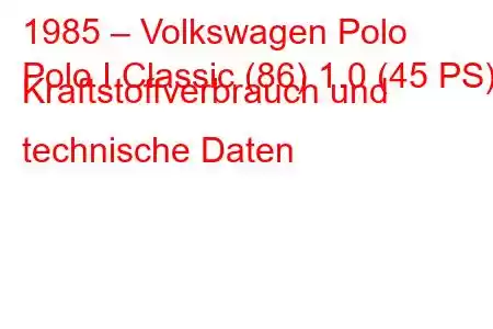 1985 – Volkswagen Polo
Polo I Classic (86) 1.0 (45 PS) Kraftstoffverbrauch und technische Daten