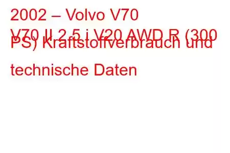 2002 – Volvo V70
V70 II 2.5 i V20 AWD R (300 PS) Kraftstoffverbrauch und technische Daten