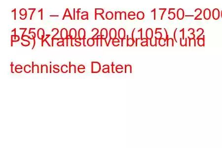 1971 – Alfa Romeo 1750–2000
1750-2000 2000 (105) (132 PS) Kraftstoffverbrauch und technische Daten