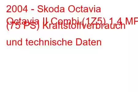 2004 - Skoda Octavia
Octavia II Combi (1Z5) 1,4 MPI (75 PS) Kraftstoffverbrauch und technische Daten