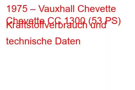 1975 – Vauxhall Chevette
Chevette CC 1300 (53 PS) Kraftstoffverbrauch und technische Daten