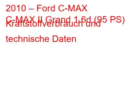 2010 – Ford C-MAX
C-MAX II Grand 1.6d (95 PS) Kraftstoffverbrauch und technische Daten