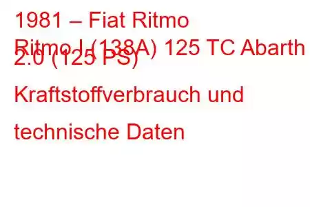 1981 – Fiat Ritmo
Ritmo I (138A) 125 TC Abarth 2.0 (125 PS) Kraftstoffverbrauch und technische Daten