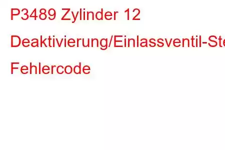 P3489 Zylinder 12 Deaktivierung/Einlassventil-Steuerkreis/offener Fehlercode