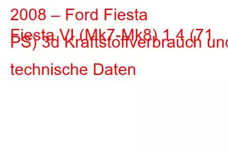 2008 – Ford Fiesta
Fiesta VI (Mk7-Mk8) 1.4 (71 PS) 3d Kraftstoffverbrauch und technische Daten