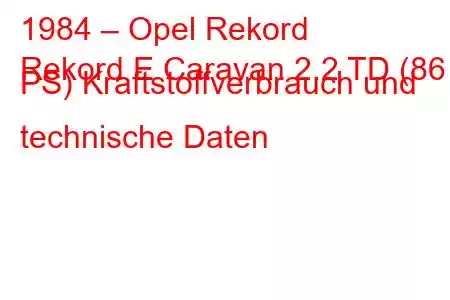 1984 – Opel Rekord
Rekord E Caravan 2.2 TD (86 PS) Kraftstoffverbrauch und technische Daten