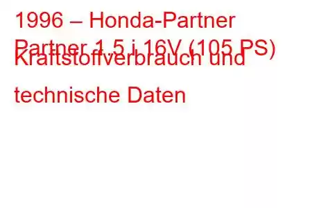 1996 – Honda-Partner
Partner 1.5 i 16V (105 PS) Kraftstoffverbrauch und technische Daten