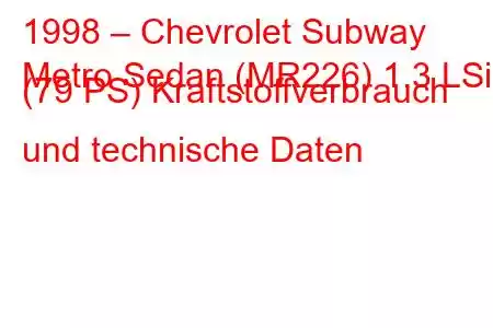 1998 – Chevrolet Subway
Metro Sedan (MR226) 1.3 LSi (79 PS) Kraftstoffverbrauch und technische Daten