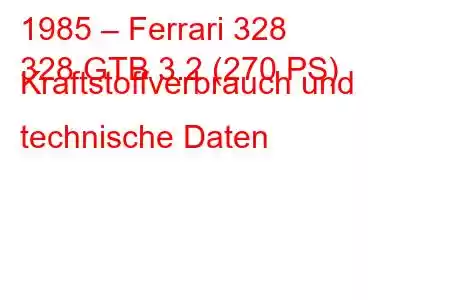 1985 – Ferrari 328
328 GTB 3.2 (270 PS) Kraftstoffverbrauch und technische Daten