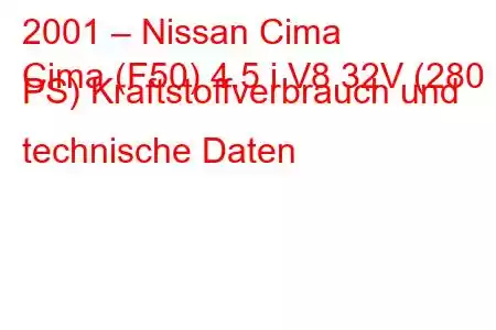 2001 – Nissan Cima
Cima (F50) 4.5 i V8 32V (280 PS) Kraftstoffverbrauch und technische Daten