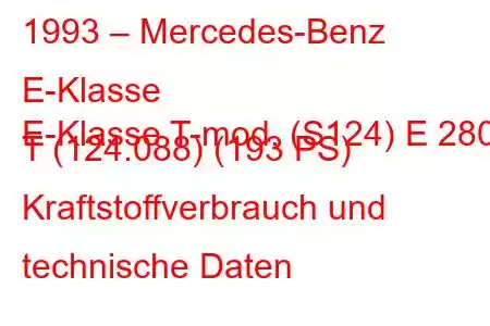 1993 – Mercedes-Benz E-Klasse
E-Klasse T-mod. (S124) E 280 T (124.088) (193 PS) Kraftstoffverbrauch und technische Daten