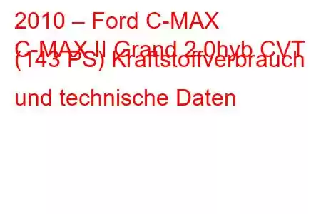 2010 – Ford C-MAX
C-MAX II Grand 2.0hyb CVT (143 PS) Kraftstoffverbrauch und technische Daten