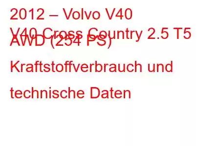 2012 – Volvo V40
V40 Cross Country 2.5 T5 AWD (254 PS) Kraftstoffverbrauch und technische Daten