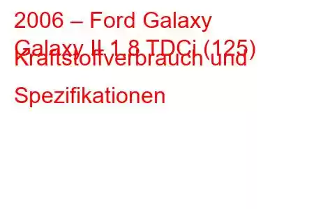 2006 – Ford Galaxy
Galaxy II 1.8 TDCi (125) Kraftstoffverbrauch und Spezifikationen