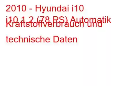 2010 - Hyundai i10
i10 1.2 (78 PS) Automatik Kraftstoffverbrauch und technische Daten