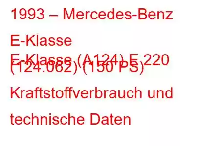 1993 – Mercedes-Benz E-Klasse
E-Klasse (A124) E 220 (124.062) (150 PS) Kraftstoffverbrauch und technische Daten