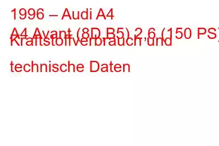 1996 – Audi A4
A4 Avant (8D,B5) 2,6 (150 PS) Kraftstoffverbrauch und technische Daten