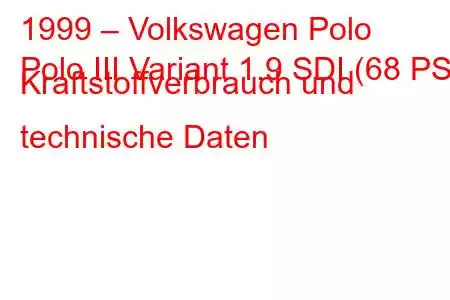 1999 – Volkswagen Polo
Polo III Variant 1.9 SDI (68 PS) Kraftstoffverbrauch und technische Daten