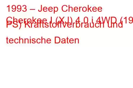 1993 – Jeep Cherokee
Cherokee I (XJ) 4.0 i 4WD (190 PS) Kraftstoffverbrauch und technische Daten