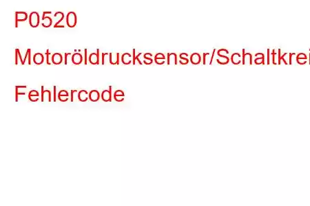 P0520 Motoröldrucksensor/Schaltkreisstörung Fehlercode